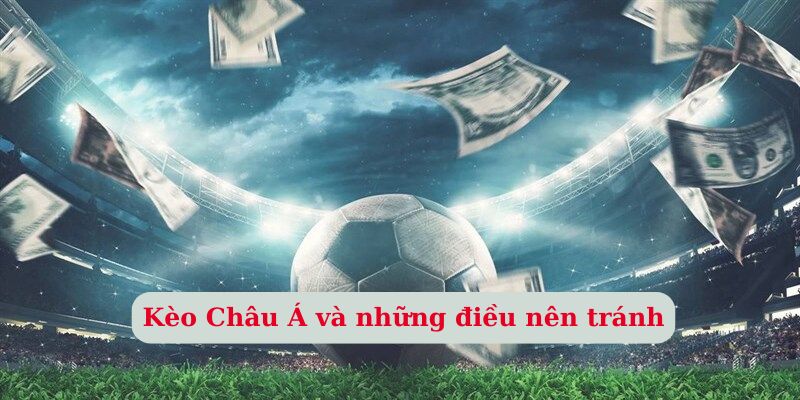 Kèo Châu Á và những điều nên tránh